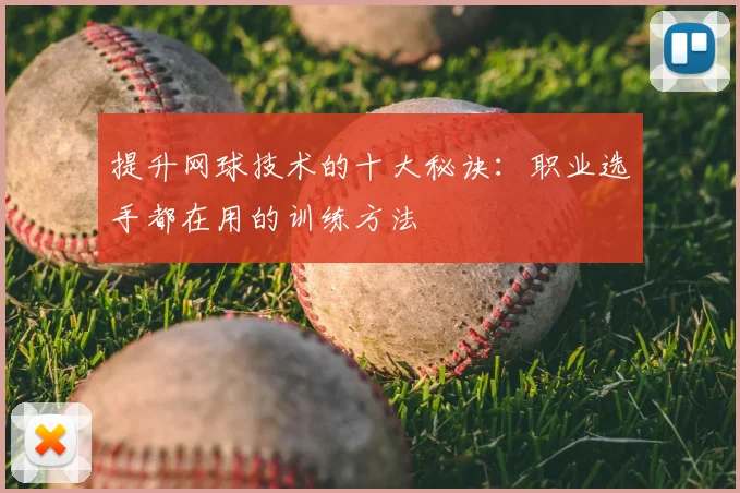 提升网球技术的十大秘诀:职业选手都在用的训练方法